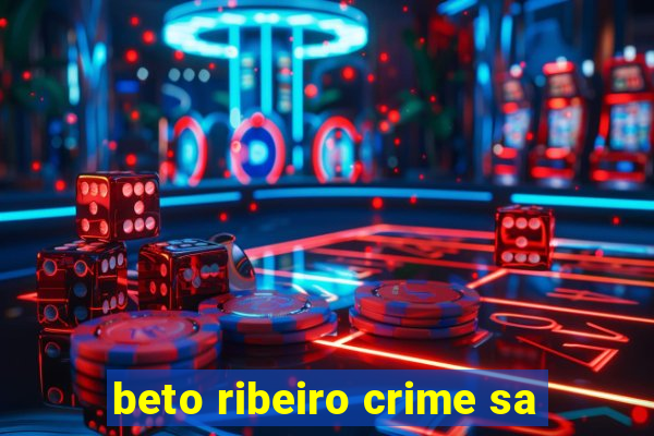 beto ribeiro crime sa